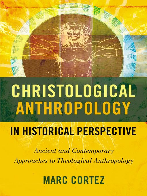 Title details for Christological Anthropology in Historical Perspective by Marc Cortez - Available